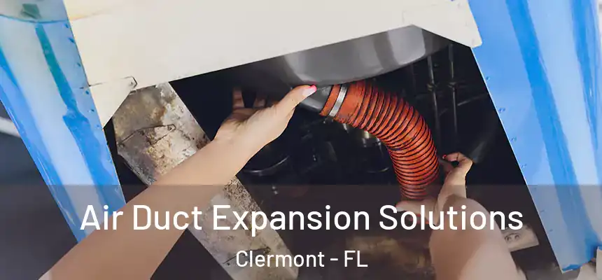 Air Duct Expansion Solutions Clermont - FL