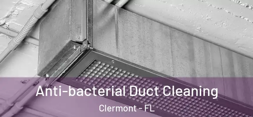 Anti-bacterial Duct Cleaning Clermont - FL