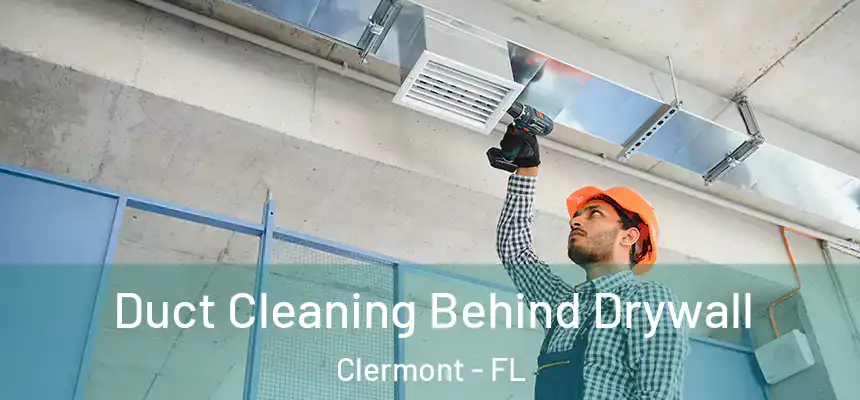Duct Cleaning Behind Drywall Clermont - FL