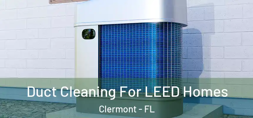 Duct Cleaning For LEED Homes Clermont - FL