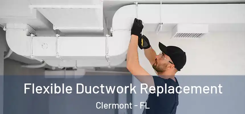 Flexible Ductwork Replacement Clermont - FL