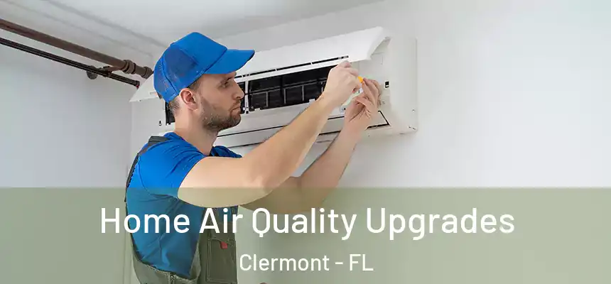 Home Air Quality Upgrades Clermont - FL