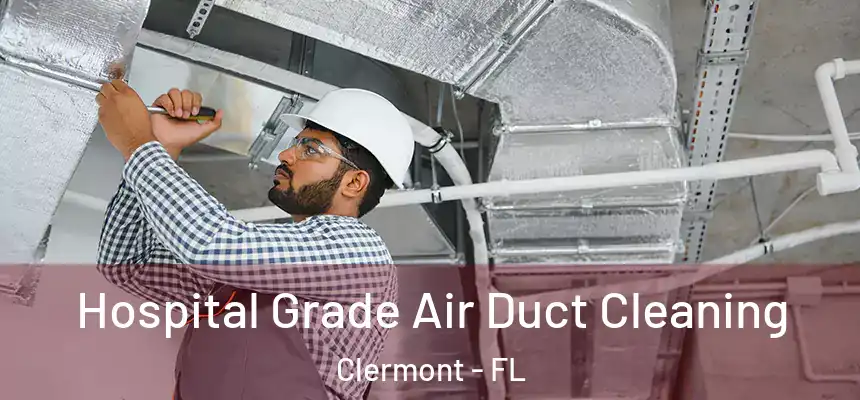 Hospital Grade Air Duct Cleaning Clermont - FL