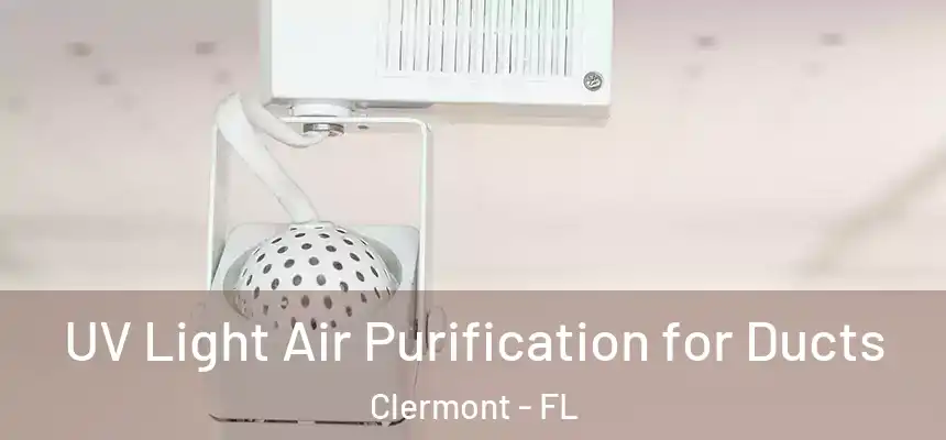 UV Light Air Purification for Ducts Clermont - FL