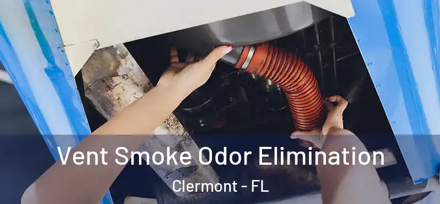 Vent Smoke Odor Elimination Clermont - FL